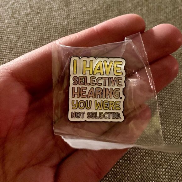 “I Have Selective Hearing. You Weren’t Selected” Pin - Picture 8 of 8